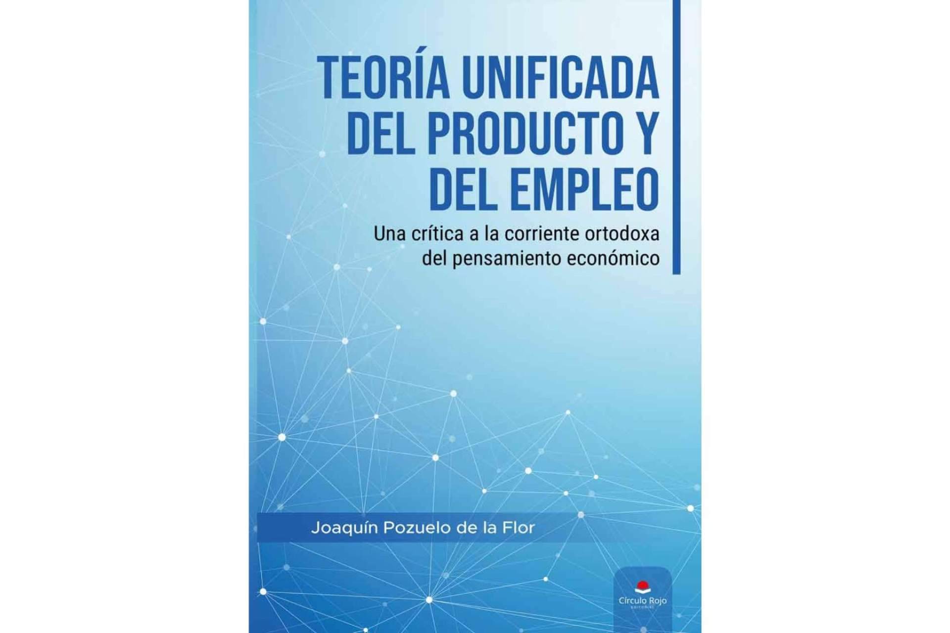 Joaquín Pozuelo de la Flor arroja luz sobre el campo de la economía en su libro, ‘Teoría unificada del producto y del empleo’